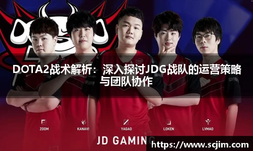 必一运动DOTA2战术解析：深入探讨JDG战队的运营策略与团队协作