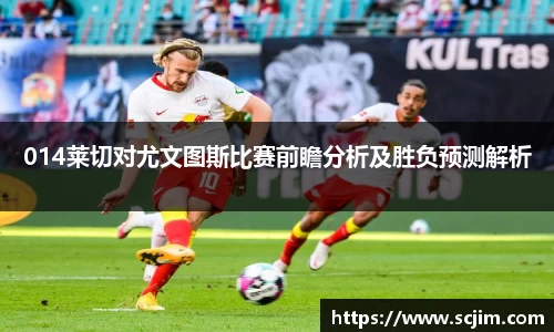 必一运动014莱切对尤文图斯比赛前瞻分析及胜负预测解析